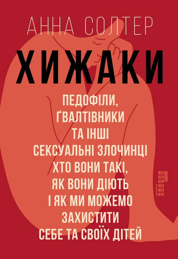 Хижаки. Педофіли, ґвалтівники та інші сексуальні злочинці: хто вони такі, як вони діють і як ми можемо захистити себе та своїх дітей