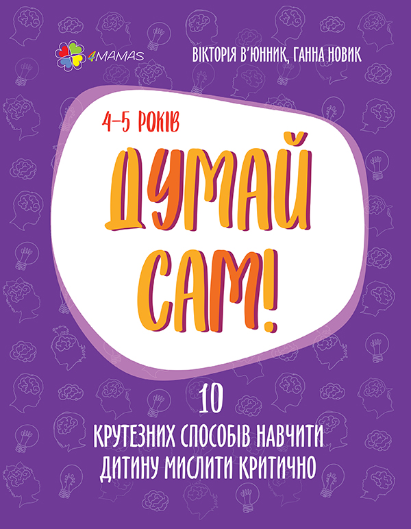Думай сам! 10 крутезних способів навчити дитину мислити критично. 4-5 років