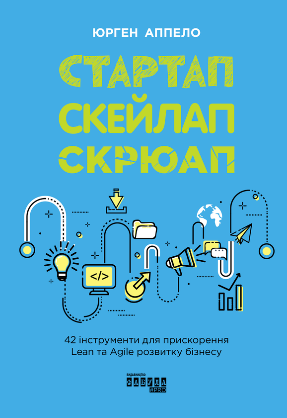 Стартап, скейлап, скрюап. 42 інструменти для прискорення Lean- та Agile-розвитку бізнесу