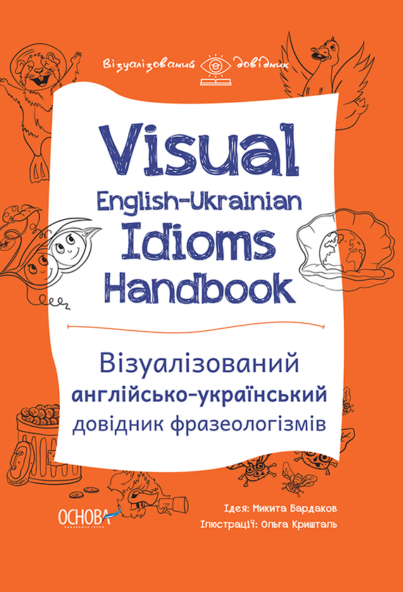 Visual English-Ukrainian Idioms Handbook. Візуалізований англійсько-український довідник фразеологізмів