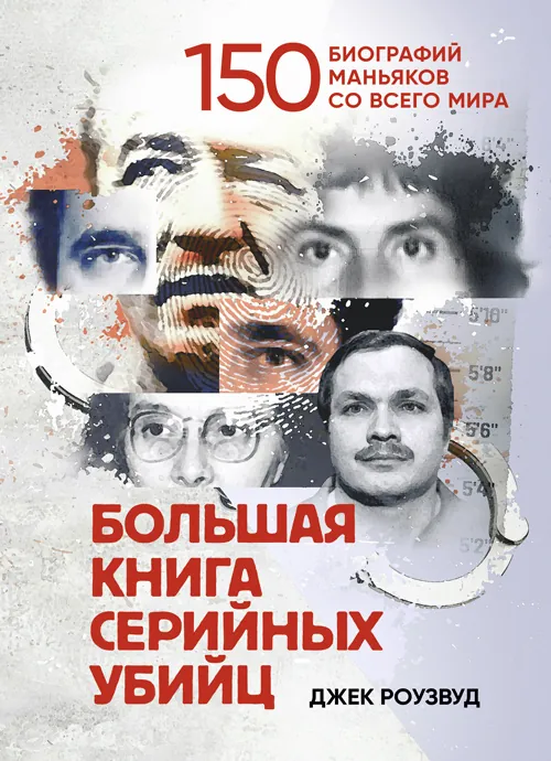 Большая книга серийных убийц. 150 биографий маньяков со всего мира