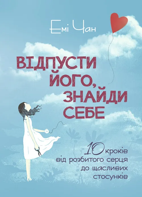 Відпусти його, знайди себе. 10 кроків від розбитого серця до щасливих стосунків