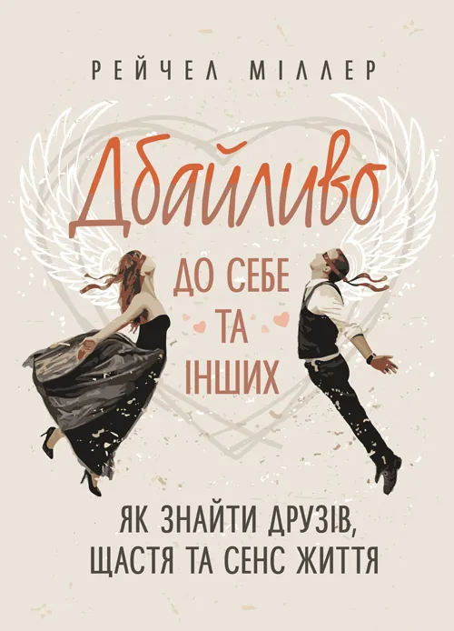 Дбайливо до себе та інших. Як знайти друзів, щастя та сенс життя