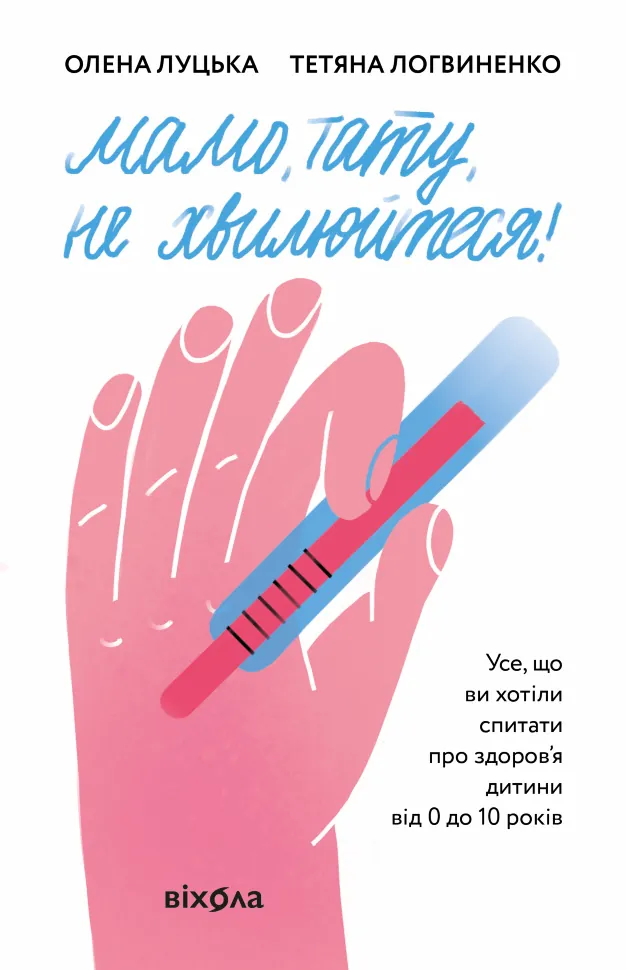 Мамо, тату, не хвилюйтеся!. Усе, що ви хотіли спитати про здоров'я дитини від 0 до 10 років