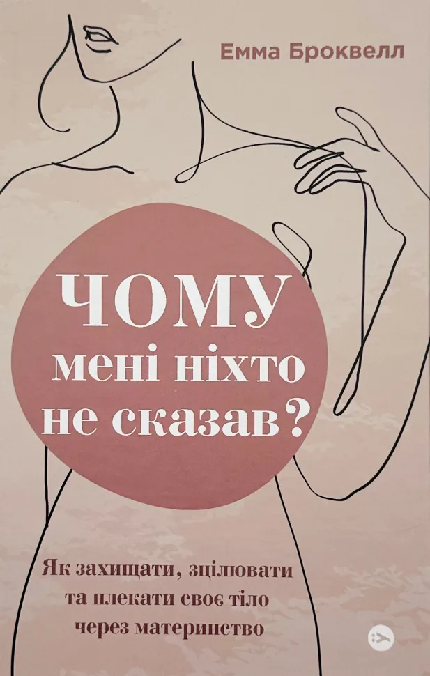 Чому мені ніхто не сказав? Як захищати, зцілювати та плекати своє тіло через материнство