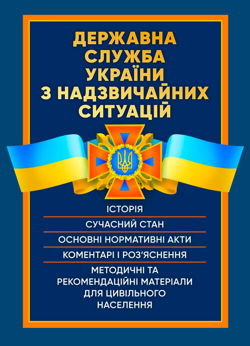 Державна служба України з надзвичайних ситуацій. Історія, сучасний стан, основні нормативні акти, коментарі і роз’яснення, методичні та рекомендаційні