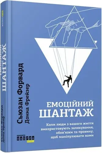 Емоційний шантаж. Коли люди з вашого життя використовують залякування, обов'язки та провину, щоб маніпулювати вами